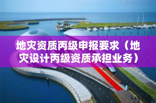 丙级申报要求（地灾设计丙级资质承担业务）