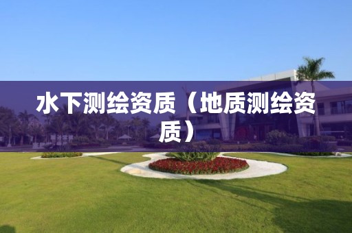 水下测绘资质（地质测绘资质）