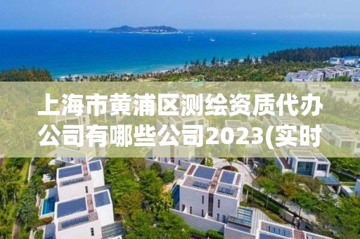 上海市黄浦区测绘资质代办公司有哪些公司2023(实时/更新中) 上海市黄浦区测绘资质代办公司有哪些公司2023(实时/更新中)