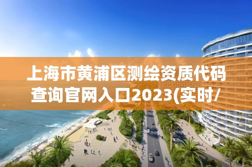 上海市黄浦区测绘资质代码查询官网入口2023(实时/更新中)