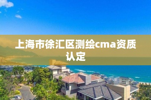 上海市徐汇区测绘cma资质认定