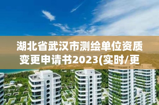 湖北省武汉市测绘单位资质变更申请书2023(实时/更新中)