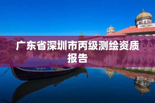 广东省深圳市丙级测绘资质报告