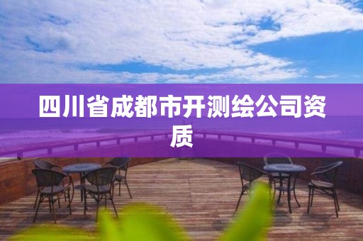 四川省成都市开测绘公司资质