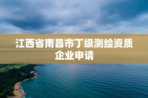 江西省南昌市丁级测绘资质企业申请