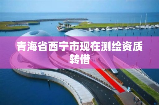 青海省西宁市现在测绘资质转借