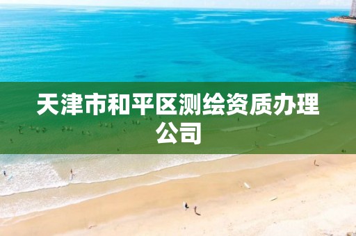 天津市和平区测绘资质办理公司