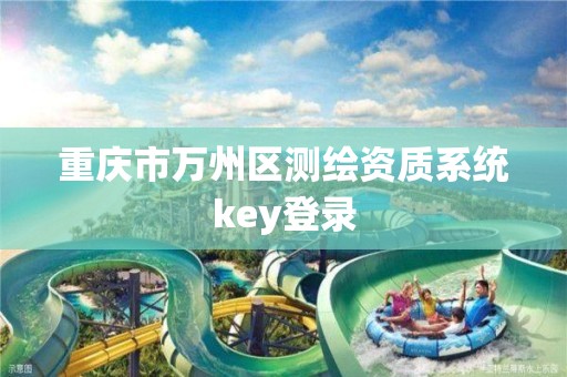 重庆市万州区测绘资质系统key登录