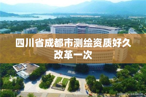 四川省成都市测绘资质好久改革一次