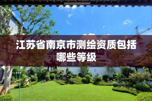 江苏省南京市测绘资质包括哪些等级