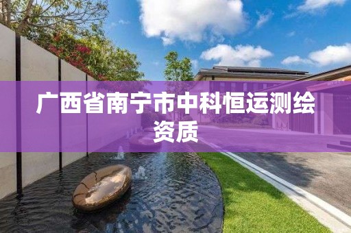 广西省南宁市中科恒运测绘资质 广西省南宁市中科恒运测绘资质