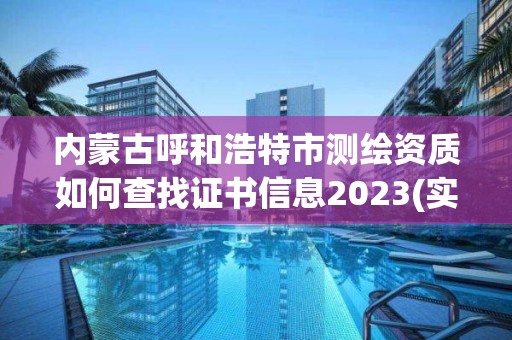 内蒙古呼和浩特市测绘资质如何查找证书信息2023(实时/更新中)