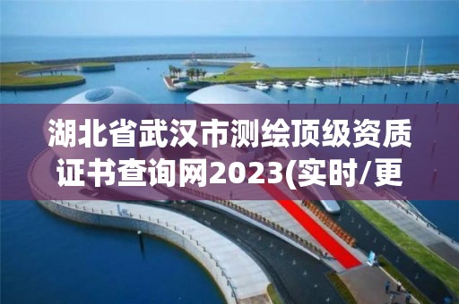 湖北省武汉市测绘顶级资质证书查询网2023(实时/更新中)