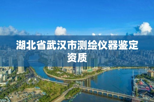 湖北省武汉市测绘仪器鉴定资质