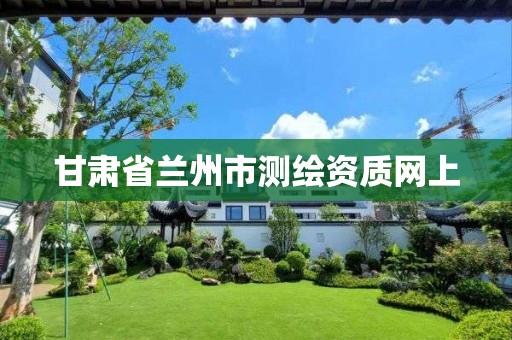 甘肃省兰州市测绘资质网上