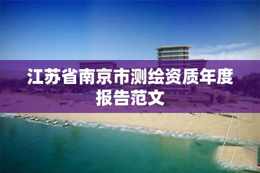 江苏省南京市测绘资质年度报告范文