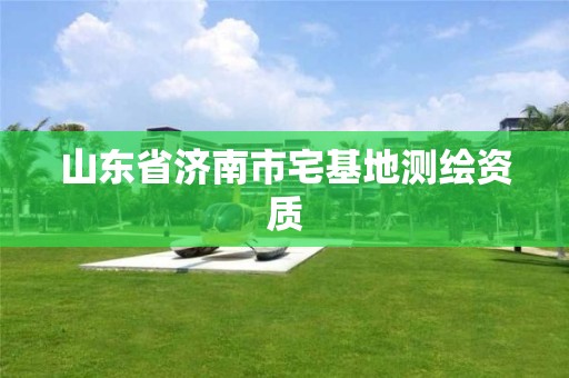 山东省济南市宅基地测绘资质
