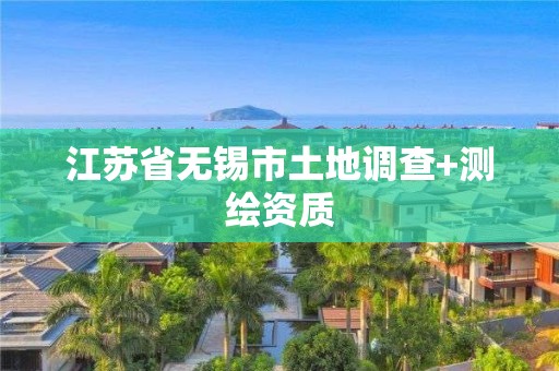 江苏省无锡市土地调查+测绘资质