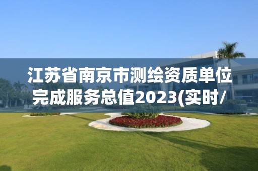 江苏省南京市测绘资质单位完成服务总值2023(实时/更新中)