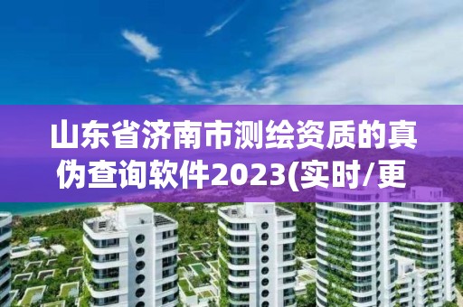 山东省济南市测绘资质的真伪查询软件2023(实时/更新中)