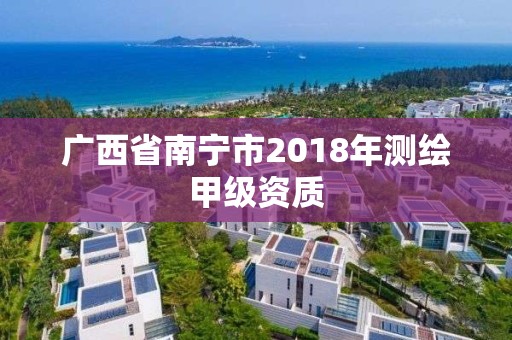 广西省南宁市2018年测绘甲级资质