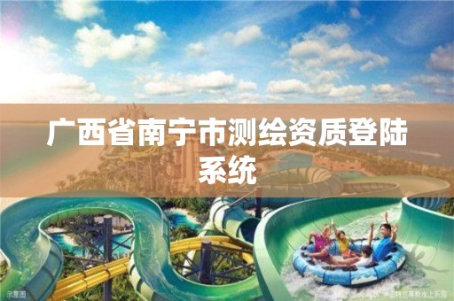 广西省南宁市测绘资质登陆系统