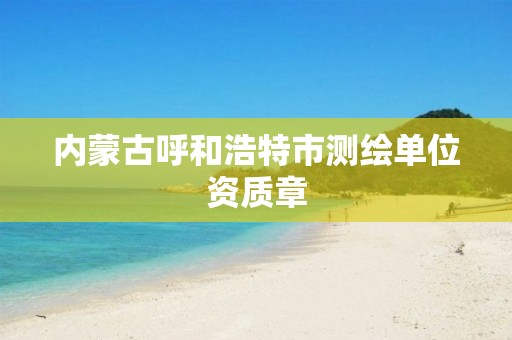 内蒙古呼和浩特市测绘单位资质章