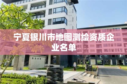 宁夏银川市地图测绘资质企业名单