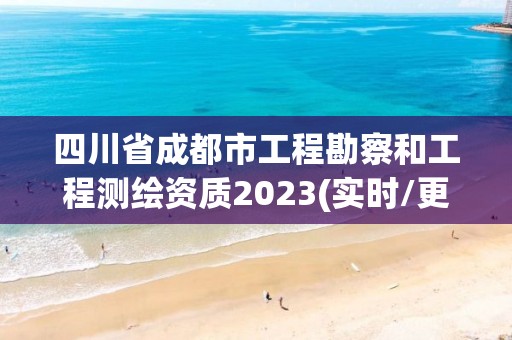 四川省成都市工程勘察和工程测绘资质2023(实时/更新中)