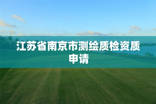 江苏省南京市测绘质检资质申请