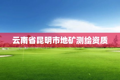 云南省昆明市地矿测绘资质