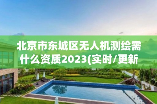 北京市东城区无人机测绘需什么资质2023(实时/更新中) 北京市东城区无人机测绘需什么资质2023(实时/更新中)