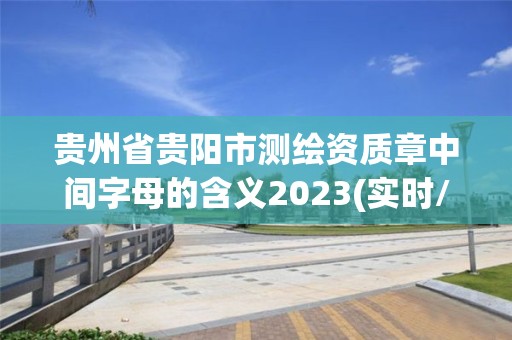 贵州省贵阳市测绘资质章中间字母的含义2023(实时/更新中)