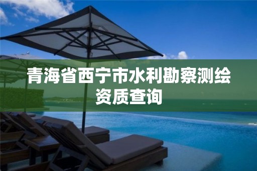 青海省西宁市水利勘察测绘资质查询