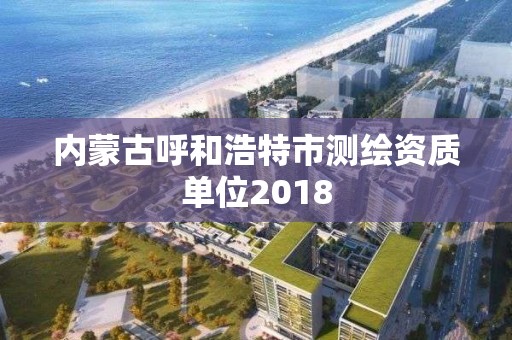 内蒙古呼和浩特市测绘资质单位2018