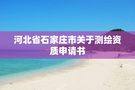 河北省石家庄市关于测绘资质申请书