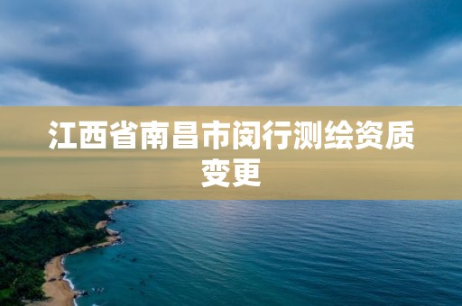 江西省南昌市闵行测绘资质变更