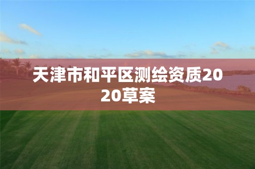 天津市和平区测绘资质2020草案