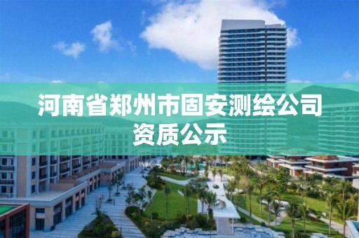 河南省郑州市固安测绘公司资质公示 河南省郑州市固安测绘公司资质公示