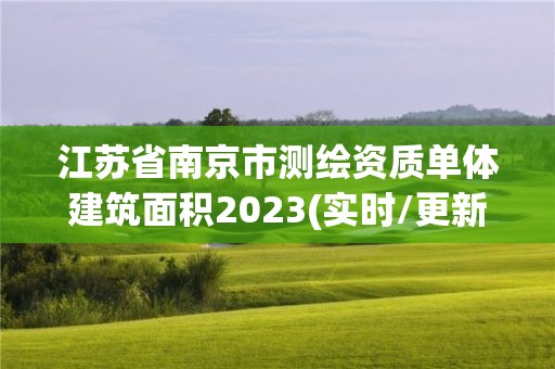 江苏省南京市测绘资质单体建筑面积2023(实时/更新中)