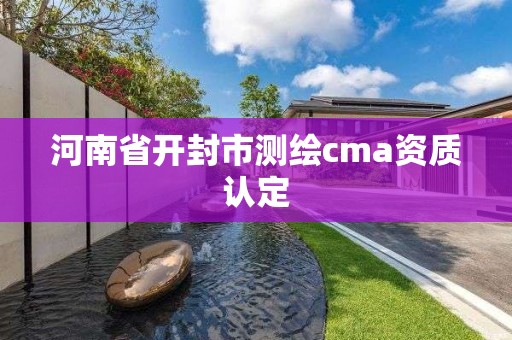 河南省开封市测绘cma资质认定