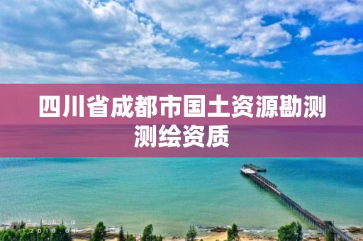 四川省成都市国土资源勘测测绘资质