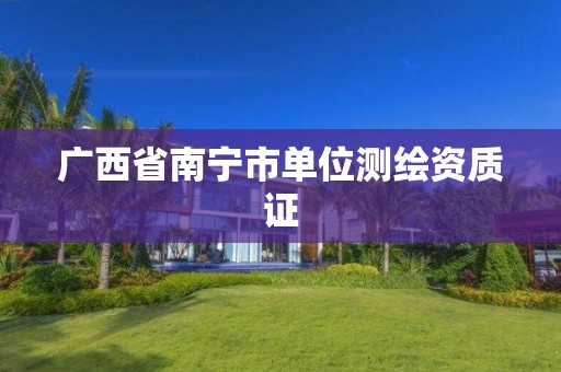 广西省南宁市单位测绘资质证