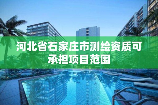 河北省石家庄市测绘资质可承担项目范围