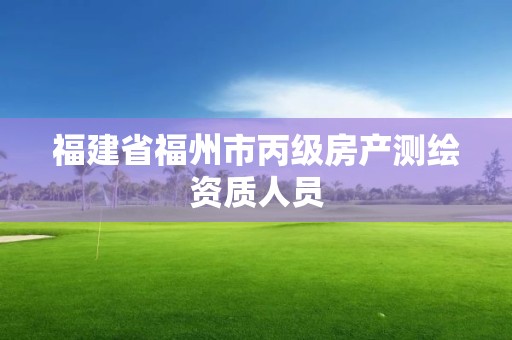 福建省福州市丙级房产测绘资质人员