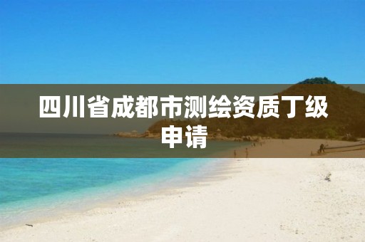 四川省成都市测绘资质丁级申请