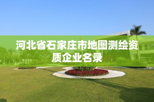 河北省石家庄市地图测绘资质企业名录
