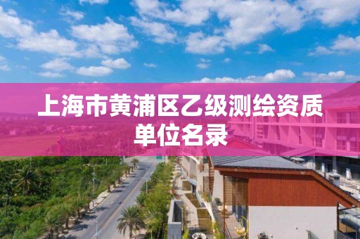 上海市黄浦区乙级测绘资质单位名录