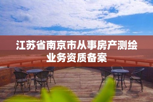 江苏省南京市从事房产测绘业务资质备案