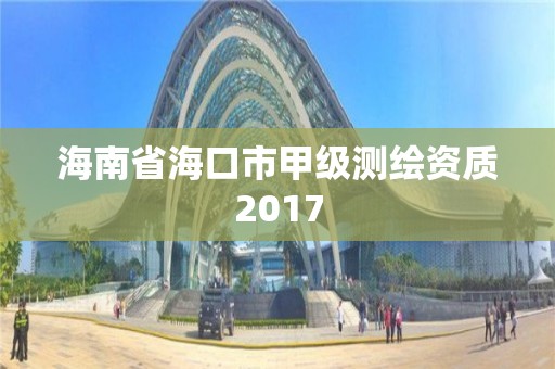 海南省海口市甲级测绘资质2017